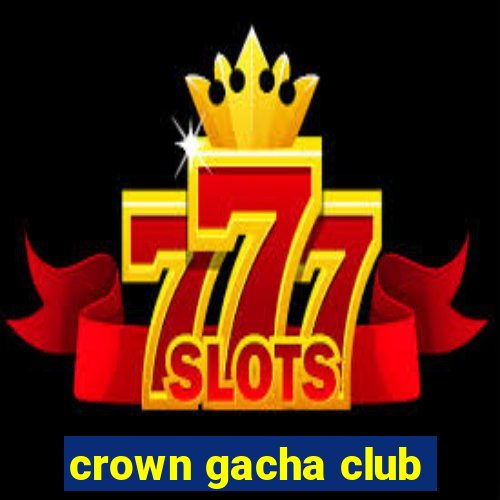 crown gacha club