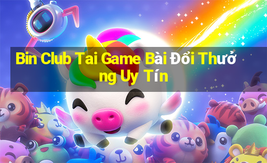 Bin Club Tai Game Bài Đổi Thưởng Uy Tín