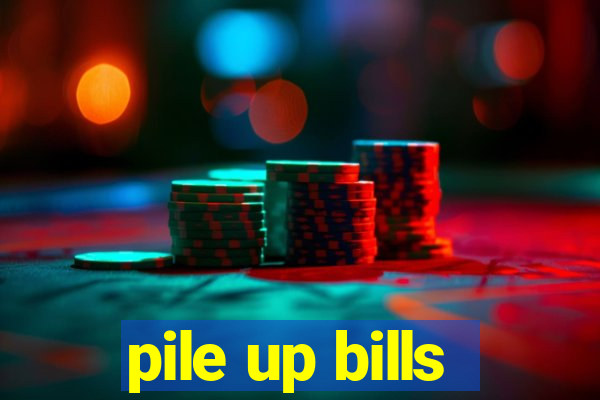 pile up bills