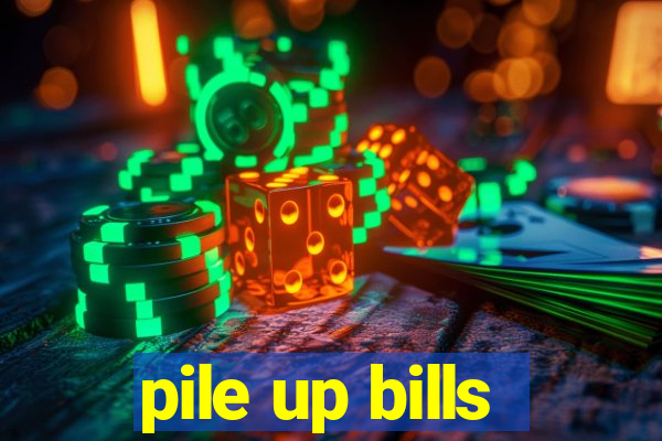 pile up bills