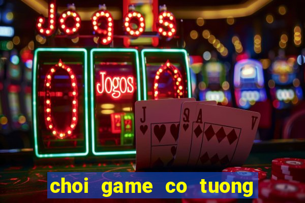 choi game co tuong mien phi voi may tinh