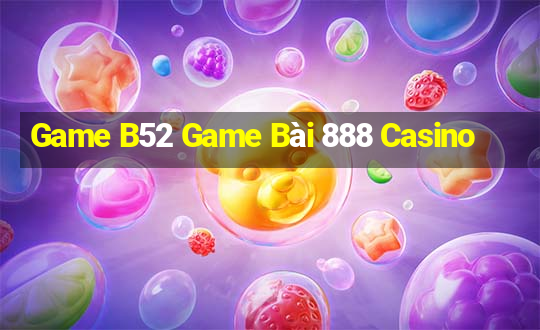 Game B52 Game Bài 888 Casino