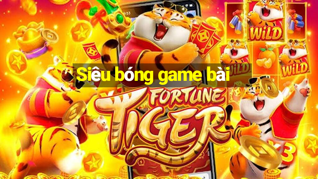 Siêu bóng game bài