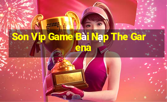 Son Vip Game Bài Nạp The Garena