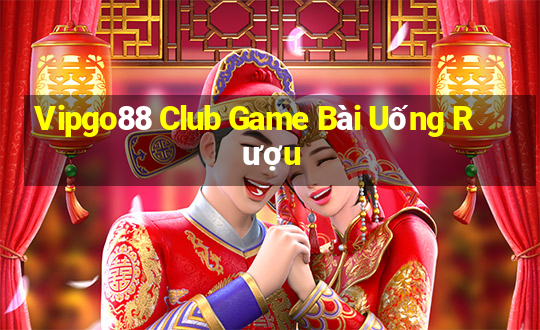 Vipgo88 Club Game Bài Uống Rượu