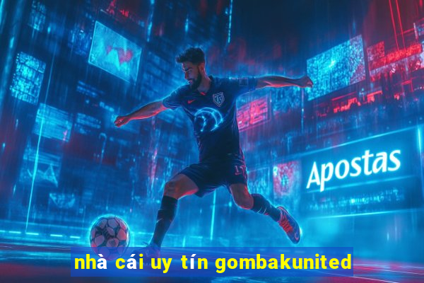 nhà cái uy tín gombakunited