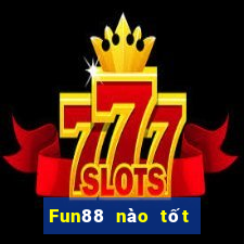 Fun88 nào tốt cho xổ số