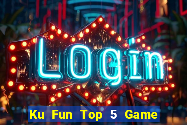 Ku Fun Top 5 Game Bài Đổi Thưởng