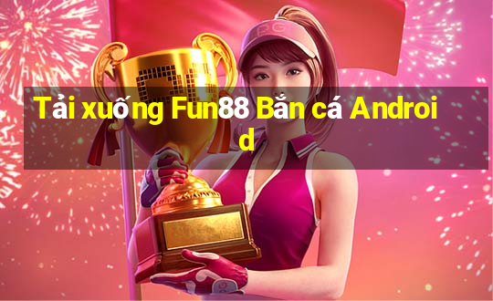 Tải xuống Fun88 Bắn cá Android