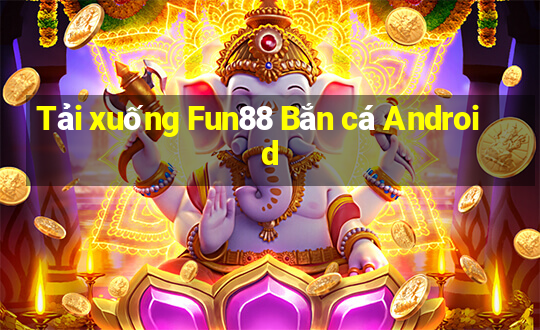 Tải xuống Fun88 Bắn cá Android