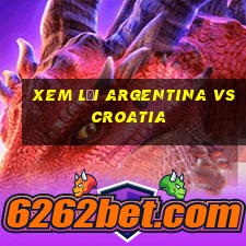 xem lại argentina vs croatia