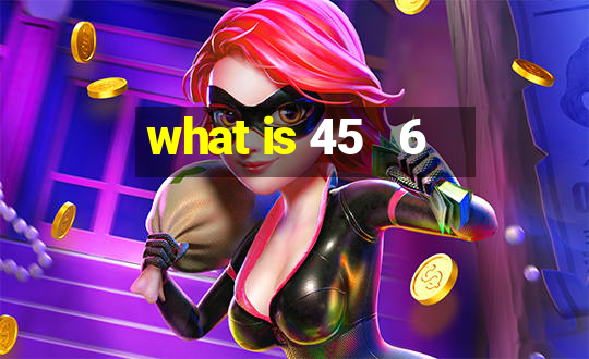 what is 45   6