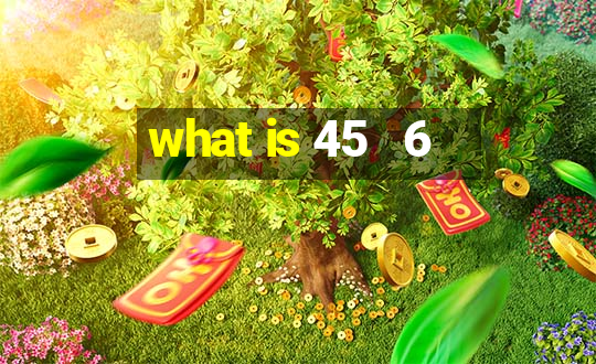 what is 45   6