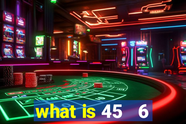 what is 45   6