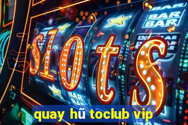 quay hũ toclub vip