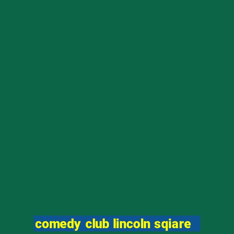 comedy club lincoln sqiare