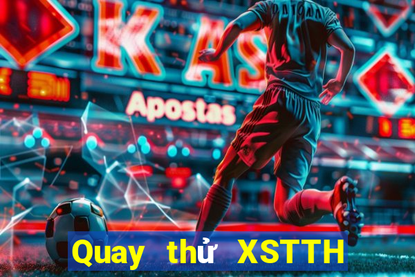 Quay thử XSTTH hôm nay