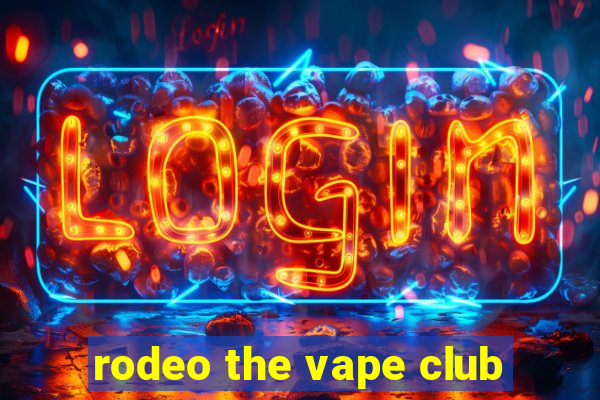 rodeo the vape club