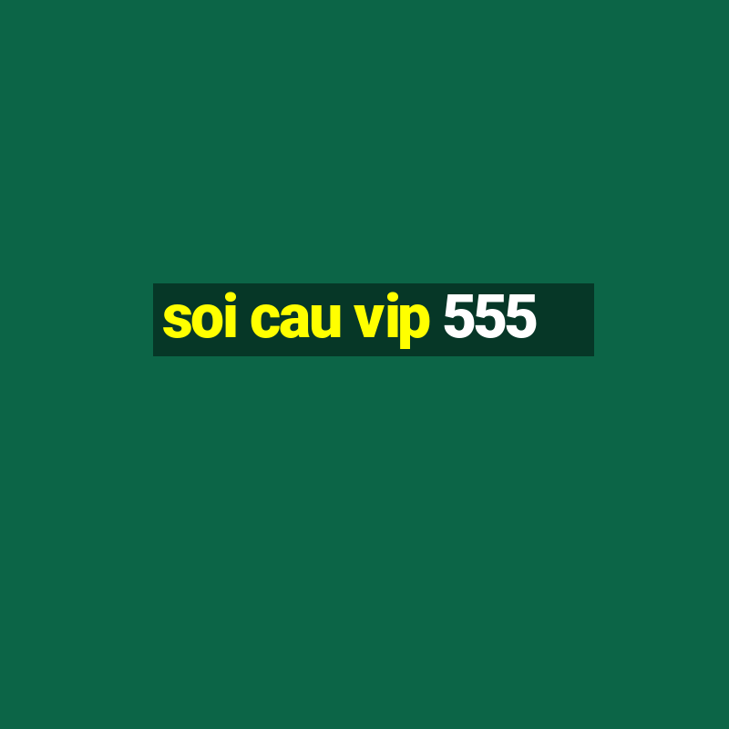 soi cau vip 555