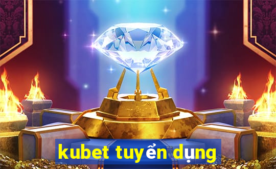 kubet tuyển dụng