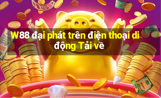 W88 đại phát trên điện thoại di động Tải về