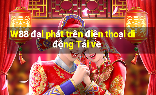 W88 đại phát trên điện thoại di động Tải về