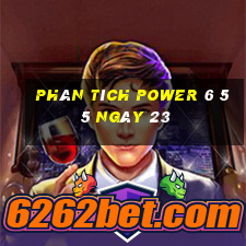 Phân tích power 6 55 ngày 23