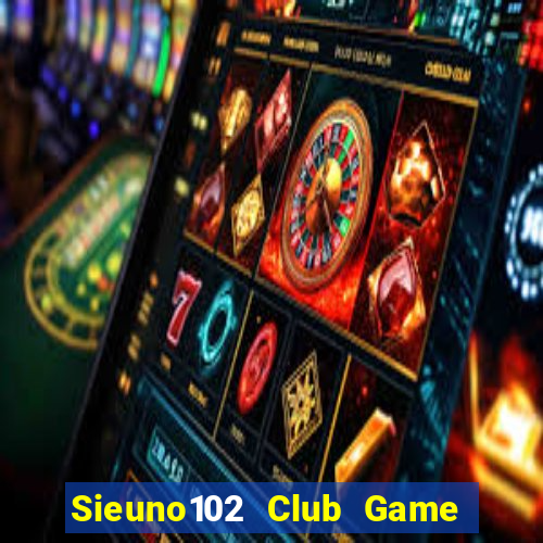 Sieuno102 Club Game Bài Liêng