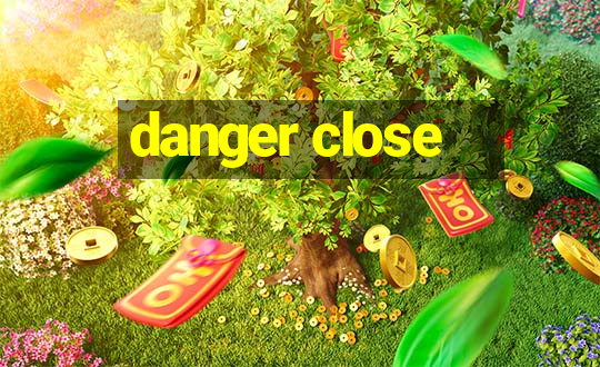 danger close