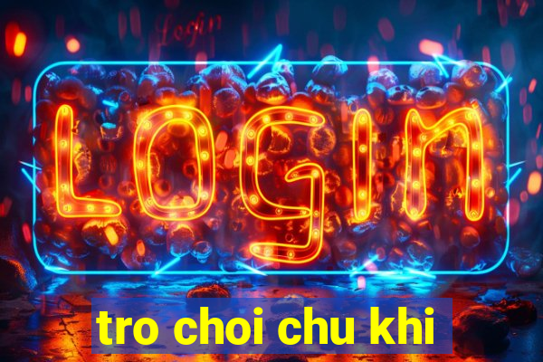 tro choi chu khi