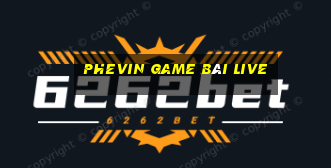 Phevin Game Bài Live