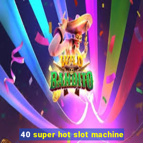 40 super hot slot machine