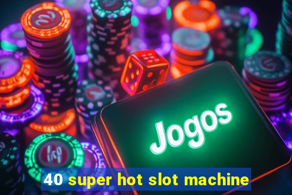 40 super hot slot machine