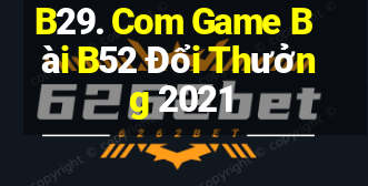 B29. Com Game Bài B52 Đổi Thưởng 2021