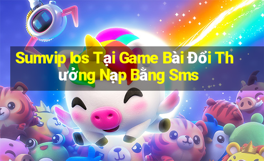 Sumvip Ios Tại Game Bài Đổi Thưởng Nạp Bằng Sms