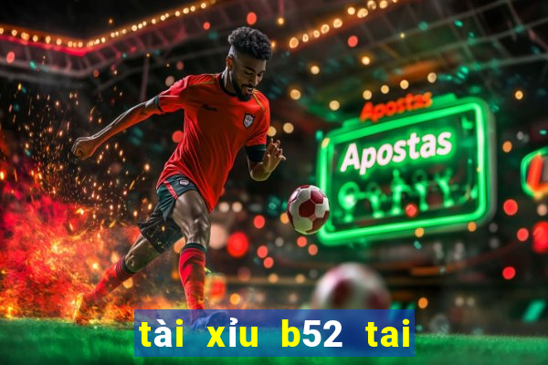 tài xỉu b52 tai game b52 club ios