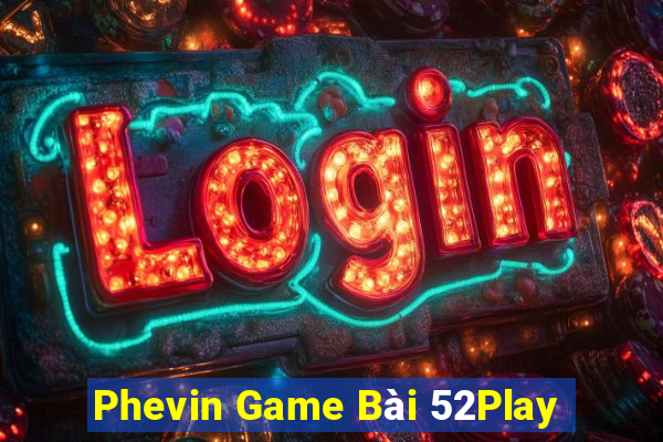 Phevin Game Bài 52Play