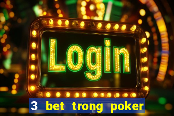 3 bet trong poker là gì