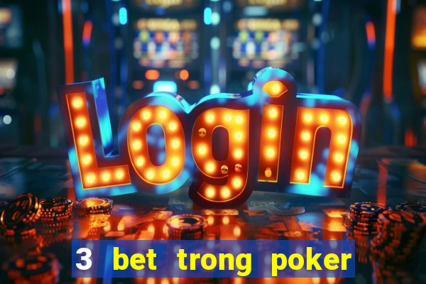 3 bet trong poker là gì