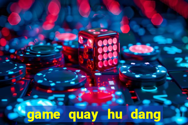 game quay hu dang ky o dau de choi dc