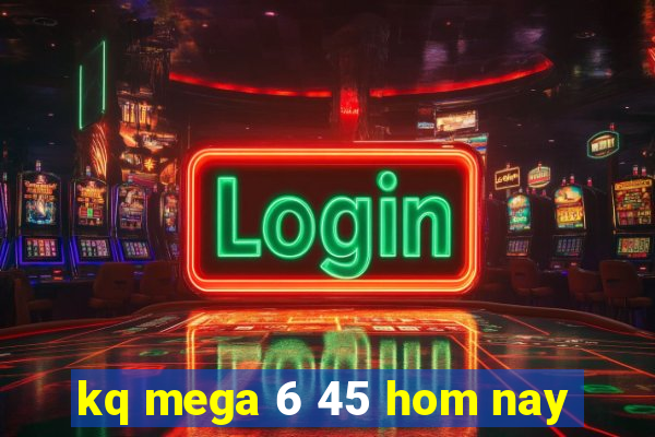 kq mega 6 45 hom nay