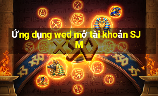 Ứng dụng wed mở tài khoản SJM