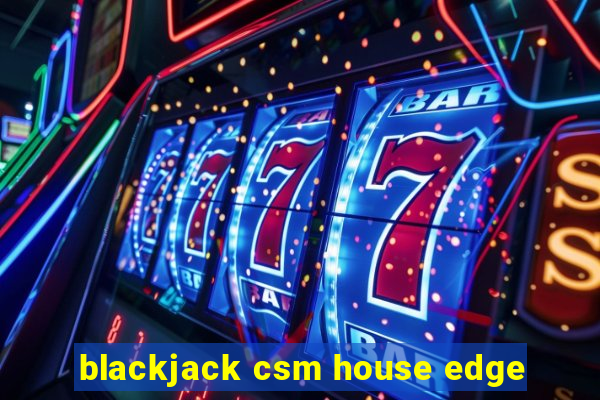 blackjack csm house edge