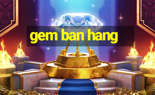 gem ban hang