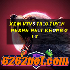 xem vtv5 trực tuyến nhanh nhất không giật