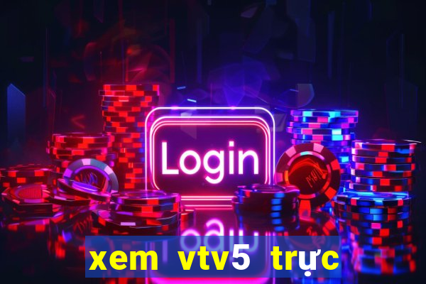 xem vtv5 trực tuyến nhanh nhất không giật