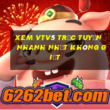 xem vtv5 trực tuyến nhanh nhất không giật