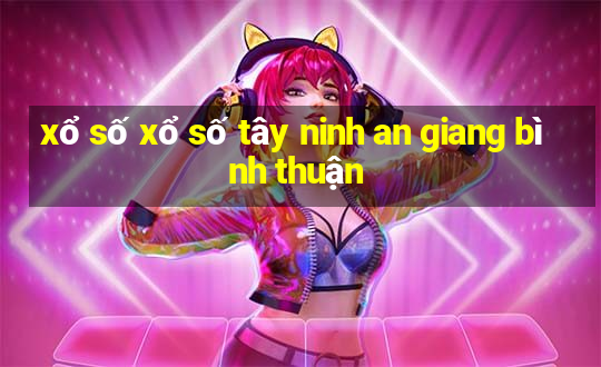 xổ số xổ số tây ninh an giang bình thuận