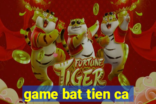 game bat tien ca