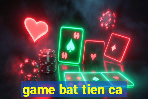 game bat tien ca